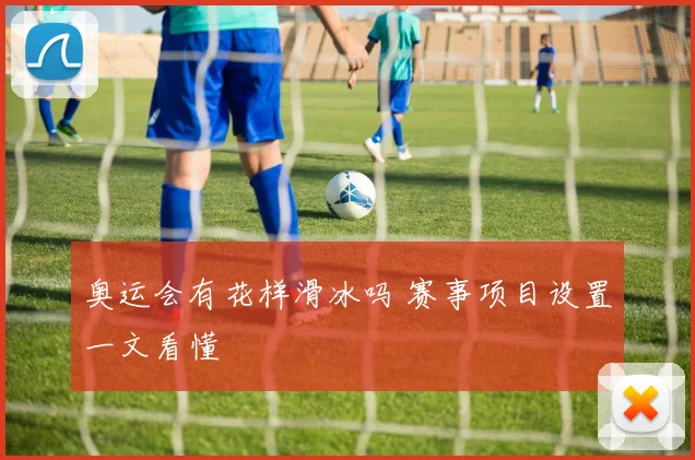 奥运会有花样滑冰吗 赛事项目设置一文看懂